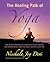 The Healing Path of Yoga: Time-Honored Wisdom and Scientifically Proven Methods that Alleviate Stress, Open Your Heart, and Enrich your Life