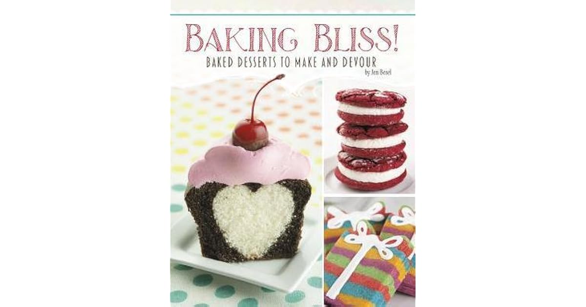 Baking Bliss! Baked Desserts to Make and Devour by Jen Besel