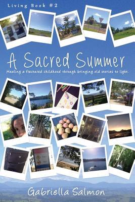 A Sacred Summer: Healing a fractured childhood through bringing old stories to light. (Living Book)