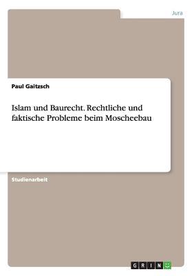 Islam und Baurecht. Rechtliche und faktische Probleme beim Moscheebau (German Edition)
