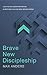 Brave New Discipleship: Cultivating Scripture-driven Christians in a Culture-driven World
