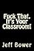 Fuck That, It's Your Classroom!