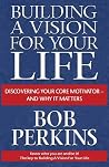 Building a Vision for Your Life: Discovering Your Core Motivator-And Why It Matters