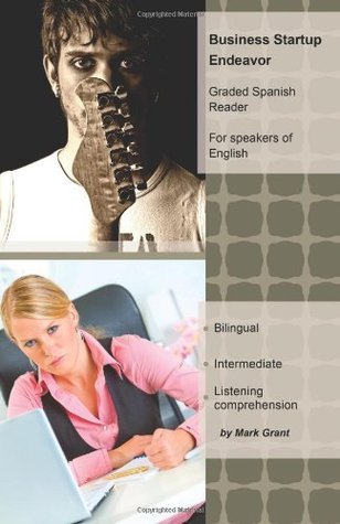 Business Startup Endeavor: Intermediate Spanish Reader with parallel translation for speakers of English (Graded Spanish Readers)