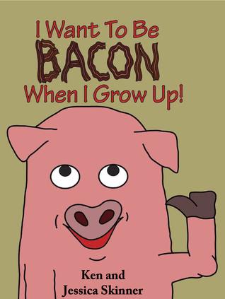 I Want to Be Bacon When I Grow Up!