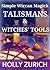 Simple Wiccan Magick Talismans and Witches Tools by Holly Zurich