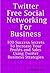 Twitter: Free Social Networking for Business - 100 Success Secrets to Increase Your Profits and Sales Using Twitter Business St