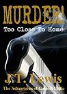Murder! Too Close To Home by J.T. Lewis