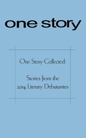 One Story Collected: Stories from the 2014 Literary Debutantes (Kindle Edition)