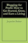 Blogging for Profit: How to Get Started, Grow, and Earn a Living