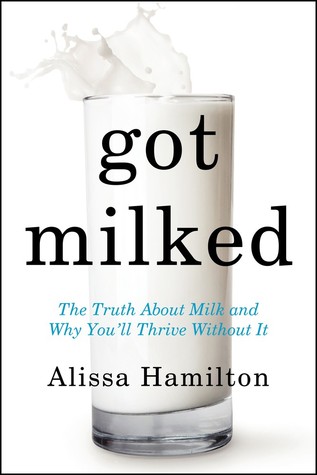Got Milked?: The Great Dairy Deception and Why You'll Thrive Without Milk (Hardcover)