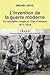 L'invention de la guerre moderne  by Michel Goya
