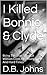 I Killed Bonnie & Clyde by D.B. Johns I Killed Bonnie & Clyde by D.B. Johns