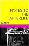 Notes To the Afterlife: Stories