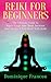 Reiki: For Beginners! - The Ultimate Guide to Supercharge Your Mind, Increase Your Energy & Feel Great By Unlocking The Power of Reiki (Reiki, Reiki Healing, ... Aura, Meditation, Yoga, Mindfulness)