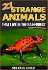 21 Strange Animals That Live In The Rainforest - Extraordinary Animal Photos & Facinating Fun Facts For Kids: Book 2 (Weird & Wonderful Animals)