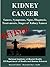 KIDNEY CANCER: Causes, Symptoms, Signs, Diagnosis, Treat-ments, Stages of Kidney Cancer - Revised Edition - Illustrated by S. Smith