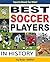 The Best Soccer Players in History by Brian Walker