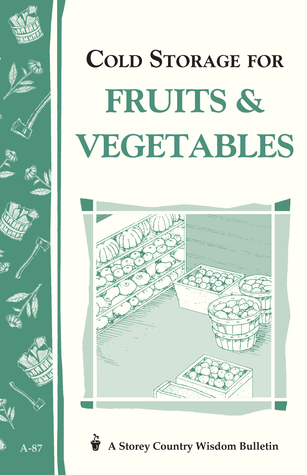 Cold Storage for Fruits & Vegetables: Storey Country Wisdom Bulletin A-87 (Paperback)