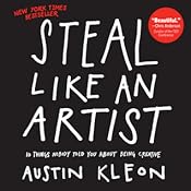 Steal Like an Artist: 10 Things Nobody Told You About Being Creative