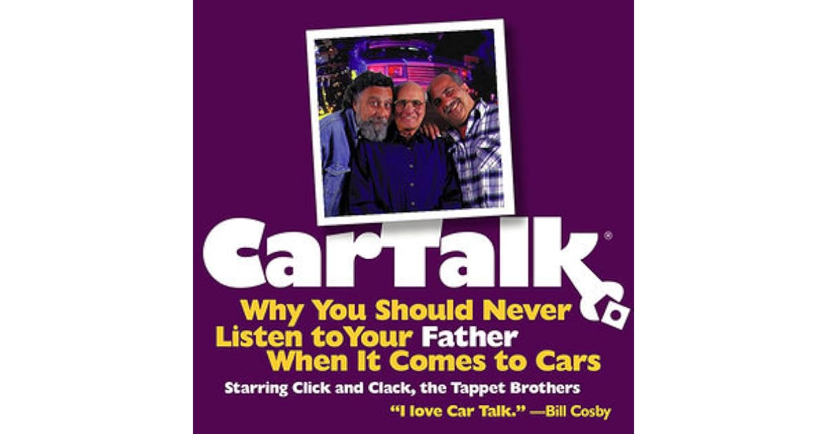 Car Talk Why You Should Never Listen to Your Father When Car Talk Why You Should Never Listen to Your Father When