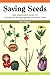 Saving Seeds: The Gardener's Guide to Growing and Storing Vegetable and Flower Seeds