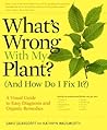 What's Wrong With My Plant? (And How Do I Fix It?): A Visual Guide to Easy Diagnosis and Organic Remedies
