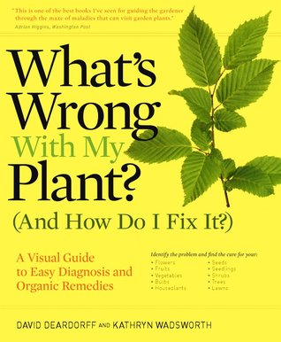 What's Wrong With My Plant? (And How Do I Fix It?): A Visual Guide to Easy Diagnosis and Organic Remedies (What’s Wrong Series)