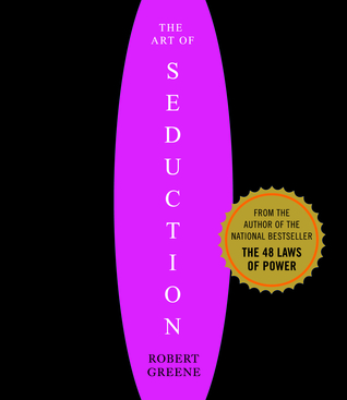 The Art of Seduction: An Indispensible Primer on the Ultimate Form of Power