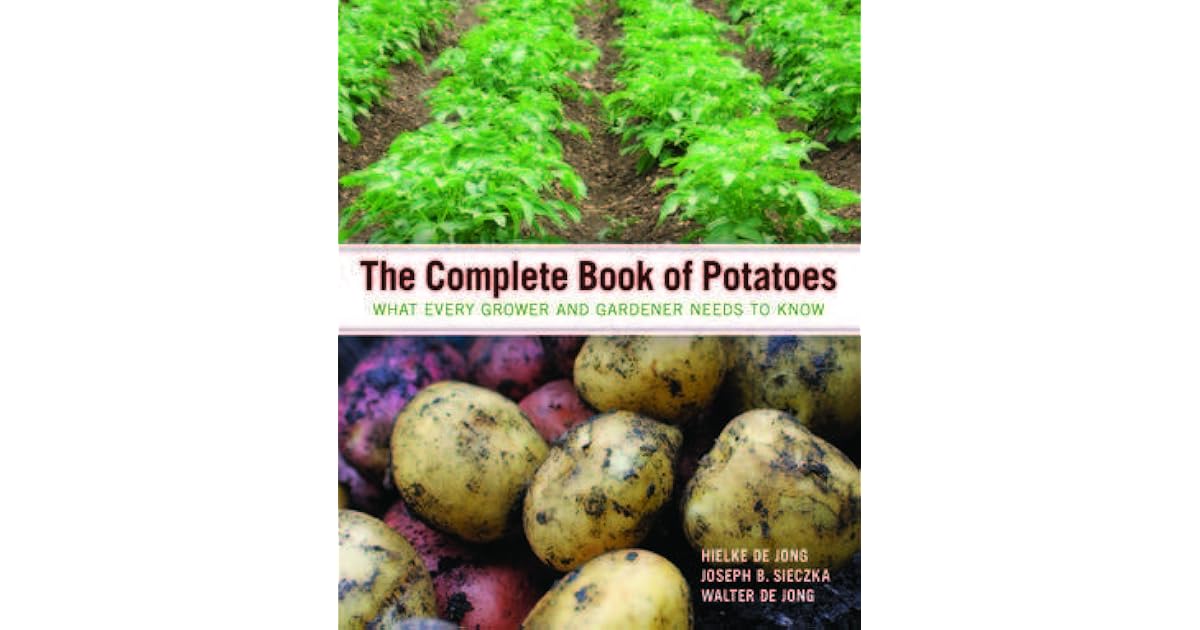The Complete Book of Potatoes What Every Grower and Gardener Needs to
