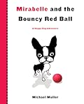 Mirabelle and the Bouncy Red Ball: A Happy Dog Adventure