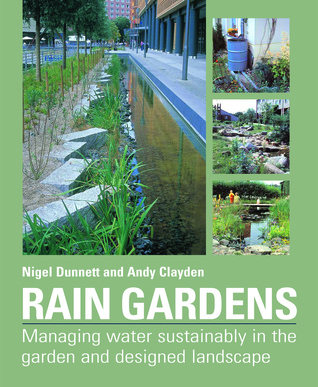 Rain Gardens: Managing Water Sustainably in the Garden and Designed Landscape (Hardcover)