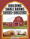 Building Small Barns, Sheds & Shelters