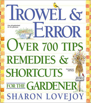 Trowel and Error: Over 700 Organic Remedies, Shortcuts, and Tips for the Gardener (Paperback)