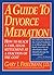 A Guide to Divorce Mediation by Gary J. Friedman
