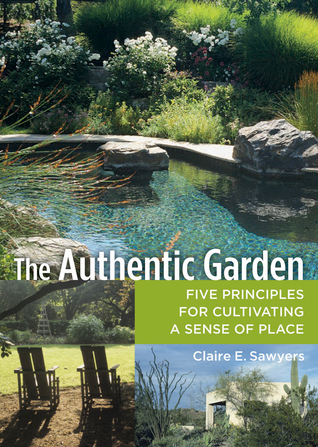 The Authentic Garden: Five Principles for Cultivating a Sense of Place (Hardcover)