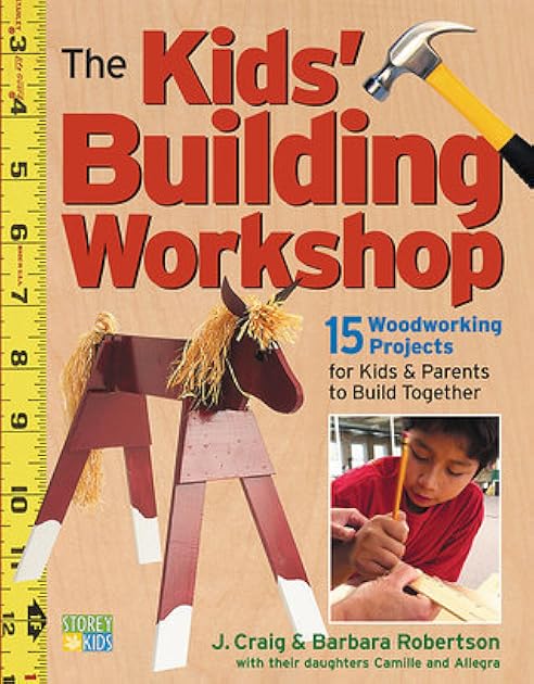 The Kids' Building Workshop: 15 Woodworking Projects for Kids and Parents to Build Together