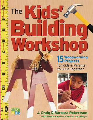 The Kids' Building Workshop: 15 Woodworking Projects for Kids and Parents to Build Together (softcover)