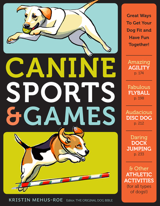 Canine Sports & Games: Great Ways to Get Your Dog Fit and Have Fun Together!