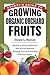 Storey's Guide to Growing Organic Orchard Fruits: Market or Home Production Site & Crop Selection Planting, Care & Harvesting Business Basics