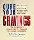 Cure Your Cravings: The Revolutionary Program Used by Thousands to Conquer Compulsions