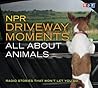 NPR Driveway Moments: All About Animals: Radio Stories That Won't Let You Go