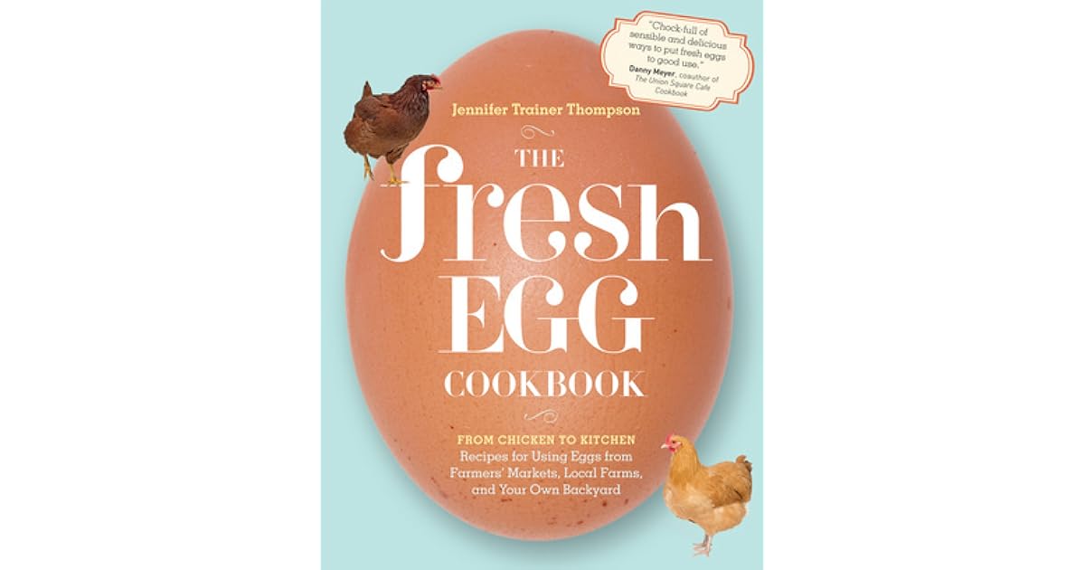 The Fresh Egg Cookbook From Chicken to Kitchen, Recipes for Using Eggs