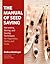 The Manual of Seed Saving: Harvesting, Storing, and Sowing Techniques for Vegetables, Herbs, and Fruits