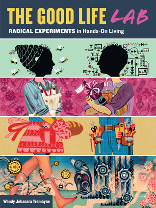Good Life Lab: Radical Experiments in Hands-On Living (Paperback)