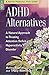ADHD Alternatives: A Natural Approach to Treating Attention Deficit Hyperactivity Disorder