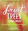 Fruit Trees in Small Spaces: Abundant Harvests from Your Own Backyard Fruit Trees in Small Spaces: Abundant Harvests from Your Own Backyard