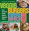 Veggie Burgers Every Which Way: Fresh, Flavorful and Healthy Vegan and Vegetarian Burgers—Plus Toppings, Sides, Buns and More Veggie Burgers Every Which Way: Fresh, Flavorful and Healthy Vegan and Vegetarian Burgers—Plus Toppings, Sides, Buns and More
