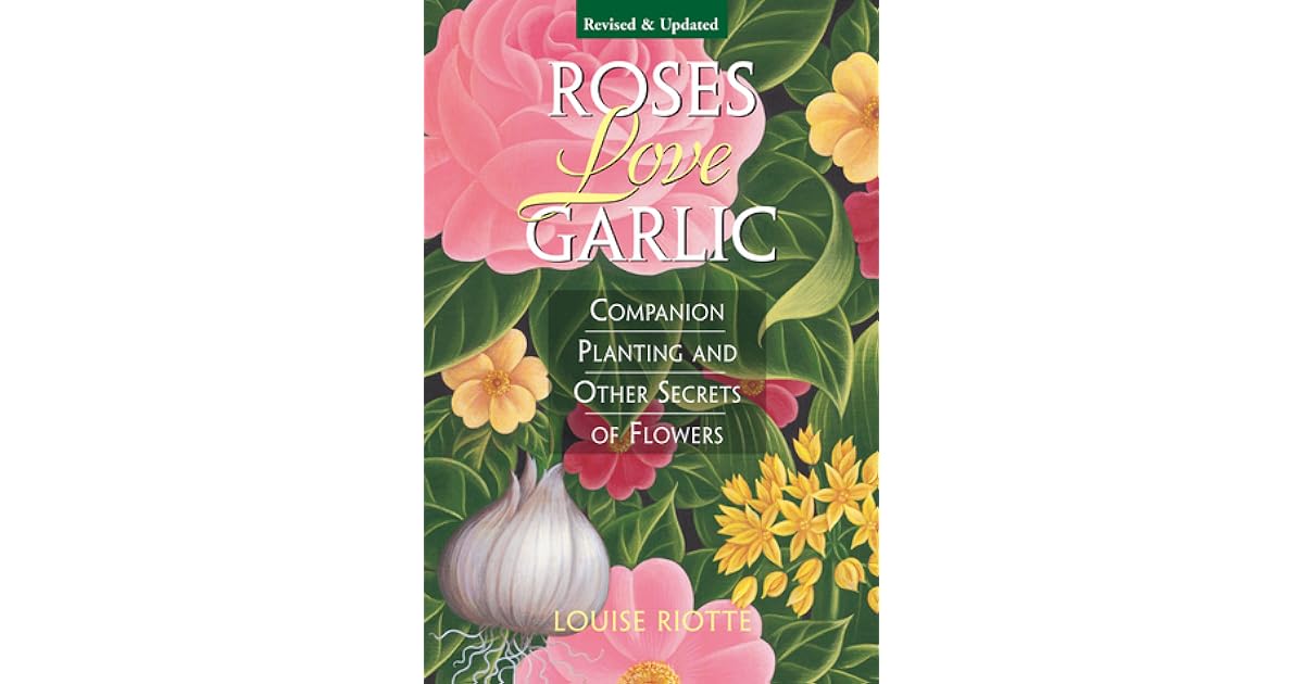 Roses Love Garlic Companion Planting and Other Secrets of Flowers by