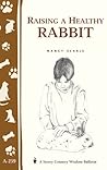 Raising a Healthy Rabbit: Storey's Country Wisdom Bulletin A-259 Raising a Healthy Rabbit: Storey's Country Wisdom Bulletin A-259